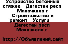 Устройство бетонных стяжек - Дагестан респ., Махачкала г. Строительство и ремонт » Услуги   . Дагестан респ.,Махачкала г.